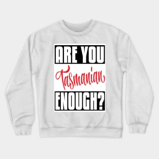 Are You Tasmanian Enough? Tasmania Australia Raised Me Tas Tassie Tasmanian Crewneck Sweatshirt